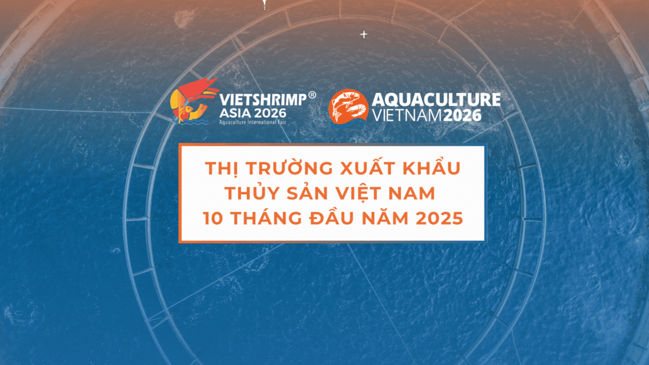 THỊ TRƯỜNG XUẤT KHẨU THỦY SẢN VIỆT NAM 10 THÁNG ĐẦU NĂM 2025